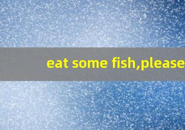 eat some fish,please